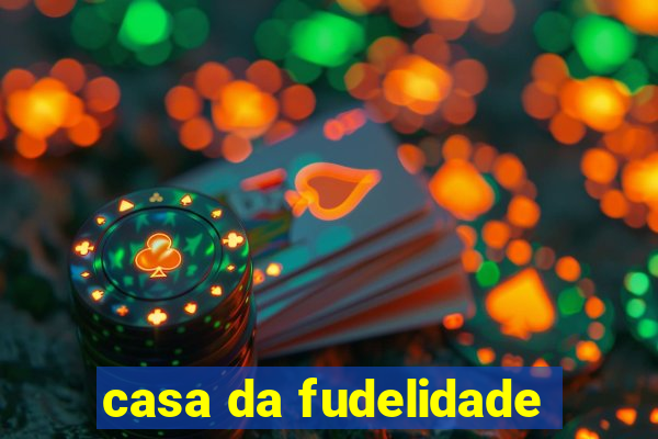 casa da fudelidade